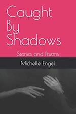 Caught By Shadows: Stories and Poems 