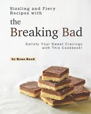 Sizzling and Fiery Recipes with the Breaking Bad: Satisfy Your Sweet Cravings with This Cookbook!