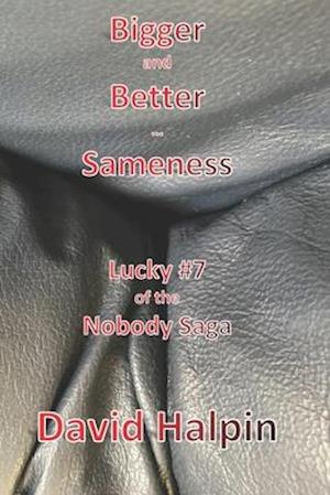 Bigger and Better ... Sameness: Lucky #7 of the Nobody Saga