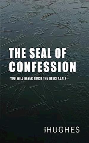 THE SEAL OF CONFESSION: You will never trust the news again.