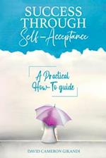 Success Through Self-Acceptance: Self-help and spirituality, a practical how-to guide 