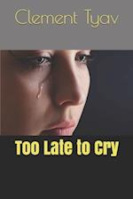 Too Late to Cry 