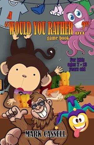 A "Would You Rather...?" Game Book for Kids ages 7-13 years old: interactive fun for boys and girls (funny, silly and quirky questions to make them la