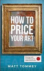 How To Price Your Art: Pricing with Confidence for Sales & Profit 