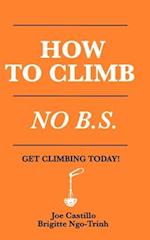 How to Climb: No B.S. 