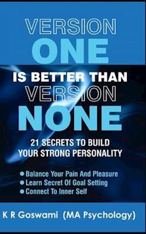 Version One Is Better Than Version None: 21 Secrets To Build Your Strong Personality