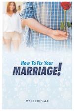 How to Fix Your Marriage: Proven Strategies to Get Your Marriage Kicking Again 