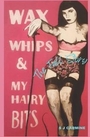 Wax, Whips and My Hairy Bits - The Full Story