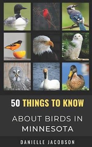 50 Things to Know About Birds in Minnesota : Birding in the Land of 10,000 Lakes