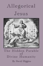 Allegorical Jesus: The Hidden Parable of Divine Humanity 