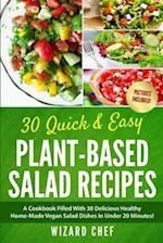 30 Quick & Easy Plant-Based Salad Recipes: A Cookbook Filled With 30 Delicious Healthy Home-Made Vegan Salad Dishes In Under 20 Minutes! 