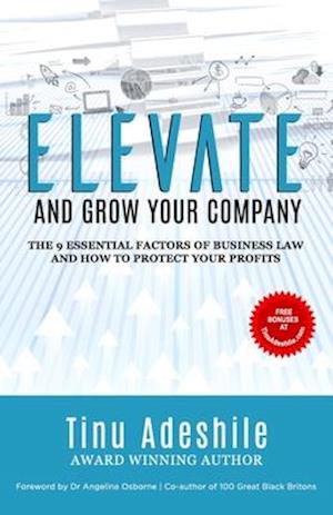 ELEVATE AND GROW YOUR COMPANY: The 9 Essential Factors of Business Law and How to Protect Your Profits