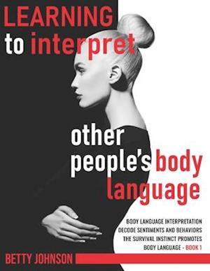 Learning To Interpret Other People's Body Language: Body language interpretation | Decode sentiments and behaviors | The survival instinct promotes bo