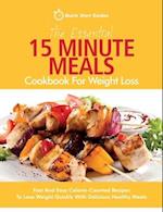 The Essential 15 Minute Meals Cookbook For Weight Loss: Fast And Easy Calorie-Counted Recipes To Lose Weight Quickly With Delicious Healthy Meals 