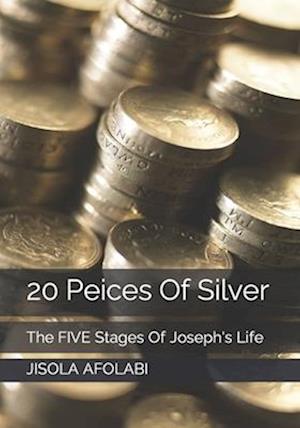 20 Peices Of Silver: The FIVE Stages Of Joseph's Life