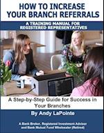 How to Increase Your Branch Referrals: A Training Manual for Registered Representatives 