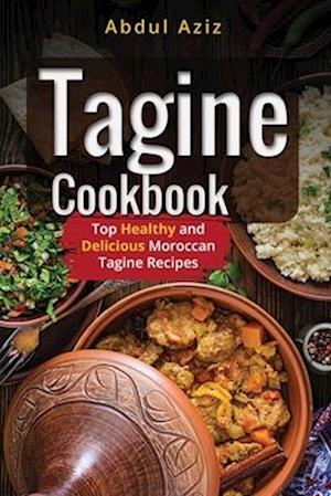 Tagine Cookbook: Top Healthy And Delicious Moroccan Tagine Recipes