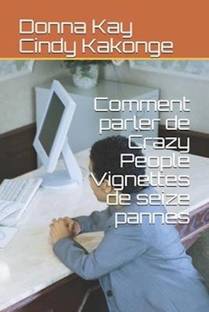 Comment parler de Crazy People Vignettes de seize pannes