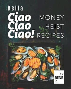 Bella Ciao Ciao Ciao!: Money Heist Recipes