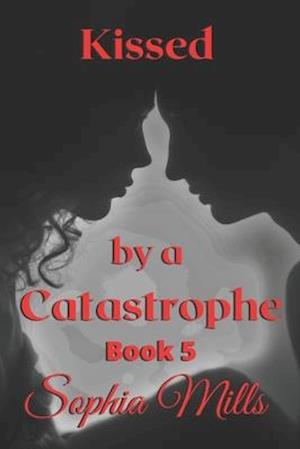 Kissed by a Catastrophe: Kissed Series Book 5 of 6