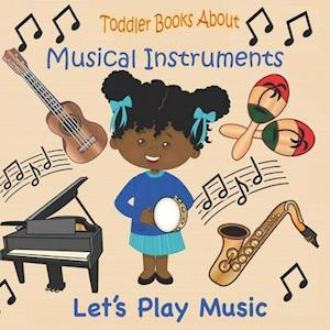 Toddler Books About Musical Instruments: Books for Toddlers About Musical Instruments and How they are Played.