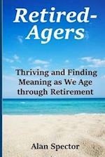Retired-Agers: Thriving and Finding Meaning as We Age through Retirement 