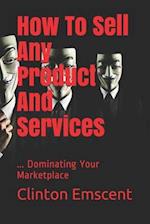 How To Sell Any Product And Services: ... Dominating Your Marketplace 