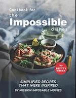 Cookbook for the Impossible Dishes: Simplified Recipes That Were Inspired by Mission Imposable Movies 