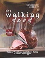 Cookbook Inspired by The Walking Dead: Recipes You Would love to Have During a Zombie Apocalypse 