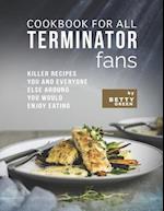 Cookbook for All Terminator Fans: Killer Recipes You and Everyone Else Around You Would Enjoy Eating 