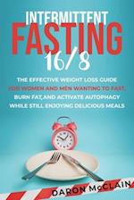 Intermittent Fasting 16/8: The Effective Weight Loss Guide for Women and Men Wanting to Fast, Burn Fat, and Activate Autophagy While Still Enjoying De