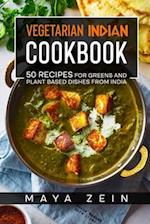 Vegetarian Indian Cookbook: 50 Recipes For Greens And Plant Based Dishes From India 