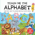 TEACH ME THE ALPHABET: THE FAST WAY TO LEARN AND PLAY WITH ABCs 