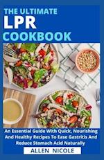 The Ultimate Lpr Cookbook : An Essential Guide With Quick, Nourishing And Healthy Recipes To Ease Gastritis And Reduce Stomach Acid Naturally 