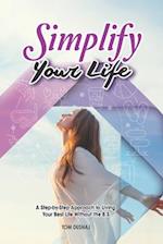 Simplify Your Life Master - A Step-by-Step Approach to Living Your Best Life Without the B.S. 