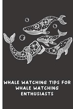 Whale Watching Tips for Whale Watching Enthusiasts: Whale Watching Journal and Notebook