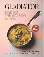 Gladiator - Feeding the Warrior in You: Battle Ready in The Culinary Coliseum 