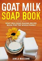 Goat Milk Soap Book: Goat Milk Soap Making Recipe Book for the Whole Family 