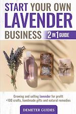 START YOUR OWN LAVENDER BUSINESS: 2 in 1 guide - growing and selling lavender for profit +100 crafts, handmade gifts and natural remedies 