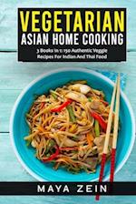 Vegetarian Asian Home Cooking: 3 Books In 1: 150 Authentic Veggie Recipes For Indian And Thai Food 