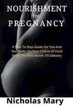 GENUINE NOURISHMENT FOR PREGNANCY: A Step To Step Guide For You And Your Baby On Your Choice Of Food From The First Month Till Delivery 