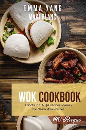 Wok Cookbook: 2 Books in 1: A 140 Recipes Journey For Classic Asian Dishes