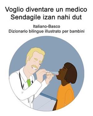 Italiano-Basco Voglio diventare un medico / Sendagile izan nahi dut Dizionario bilingue illustrato per bambini