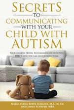 Secrets to Communicating With Your Child With Autism: Your Child is Trying to Communicate With You. Here's How You Can Understand Them. 