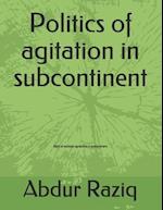 Politics of agitation in subcontinent: Story of political agitations in subcontinent 