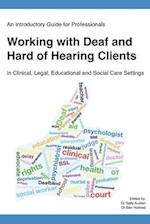 An Introductory Guide for Professionals Working with Deaf and Hard of Hearing Clients in Clinical, Legal, Educational and Social Care Settings 