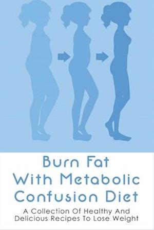 Burn Fat With Metabolic Confusion Diet