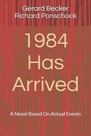 1984 Has Arrived: A Novel Based On Actual Events