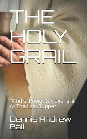 THE HOLY GRAIL: "God's Power & Covenant At The Last Supper"