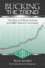 Bucking The Trend: The Story of Buck Autrey and Miller Electric Company 